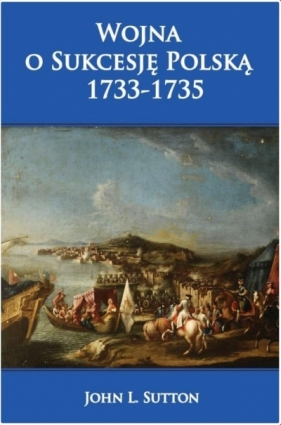 Wojna o Sukcesję Polską 1733-1735 - John L. Sutton