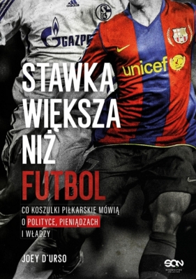 Stawka większa niż futbol. Co koszulki piłkarskie mówią o polityce, pieniądzach i władzy? - Joey D’Urso .