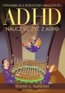 ADHD naucz się żyć z ADHD Poradnik dla rodziców i nauczycieli Kutscher Martin L.