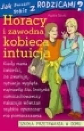 Jak poradzić sobie z rodzicami? Horacy i zawodna kobieca intuicja - Szulc Agata
