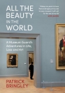 All the Beauty in the World A Museum Guard’s Adventures in Life, Loss Bringley Patrick