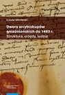  Dwory arcybiskupów gnieźnieńskich do 1493 r.Struktura urzędy ludzie