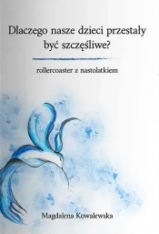 Dlaczego nasze dzieci przestały być szczęśliwe? Rollercoaster z nastolatkiem - Magdalena Kowalewska
