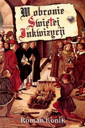 W OBRONIE ŚWIĘTEJ INKWIZYCJI - Roman Konik