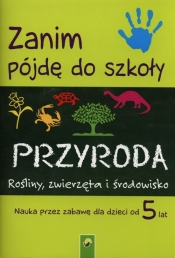 Zanim pójdę do szkoły Przyroda Rośliny, zwierzęta i środowisko - <br />