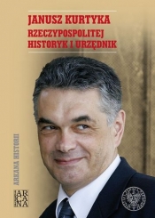 Janusz Kurtyka. Rzeczypospolitej historyk i urzęd. - Opracowanie zbiorowe