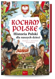 Kocham Polskę. Historia Polski dla naszych dzieci - Joanna Szarek, Jarosław Szarek