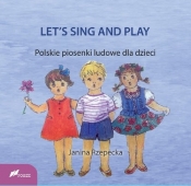 LET'S SING AND PLAY Polskie piosenki ludowe dla dzieci - Rzepecka Janina