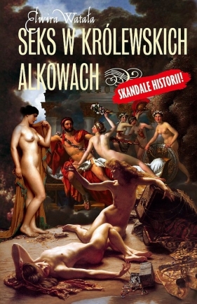 Seks w królewskich alkowach - Watała Elwira