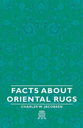 Facts about Oriental Rugs - Jacobsen Charles W.