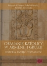 Ormianie katolicy w Armenii i Gruzji Historia, pamięć, tożsamość Krzysztof Stopka, Jakub Osiecki, Konrad Siekierski