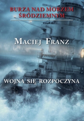 Burza nad Morzem Śródziemnym Tom 1 Wojna się rozpoczyna - Franz Maciej