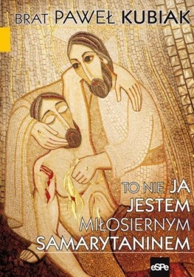 To nie ja jestem miłosiernym samarytaninem - Kubiak Paweł