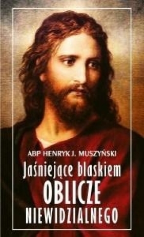 Jaśniejące blaskiem Oblicze Niewidzialnego - Muszyński Henryk J., Abp