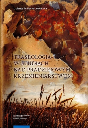 Traseologia w studiach nad pradziejowym krzemieniarstwem - Jolanta Małecka-Kukawka