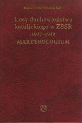 Losy duchowieństwa katolickiego w ZSSR 1917-1939. Martyrologium - SAC Dzwonkowski Roman