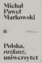 Polska rozkosz uniwersytet - Michał Paweł Markowski