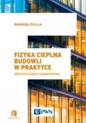 Fizyka cieplna budowli w praktyce Obliczenia cieplno-wilgotnościowe - Andrzej Dylla