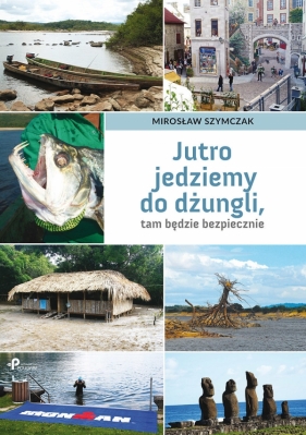 Jutro jedziemy do dżungli, tam będzie bezpiecznie - Szymczak Mirosław