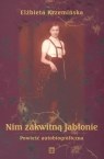 Nim zakwitną jabłonie Powieść autobiograficzna Krzemińska Elżbieta