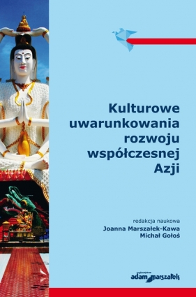 Kulturowe uwarunkowania rozwoju współczesnej Azji - Marszałek-Kawa Joanna, Gołoś Michał