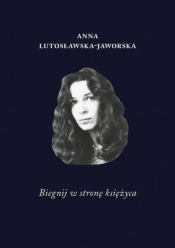 Biegnij w stronę księżyca - Anna Lutosławska-Jaworska