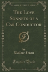 The Love Sonnets of a Car Conductor (Classic Reprint) Irwin Wallace