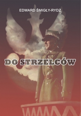 Do Strzelców - Edward Śmigły-Rydz