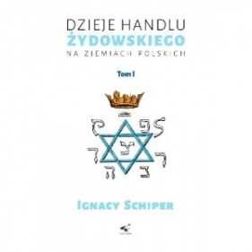 Dzieje handlu żydowskiego na ziemiach polskich. Tom 1 - Ignacy Schiper