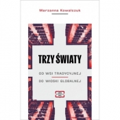 Trzy światy. Od wsi tradycyjnej do wioski globalnej - Marzanna Kowalczuk