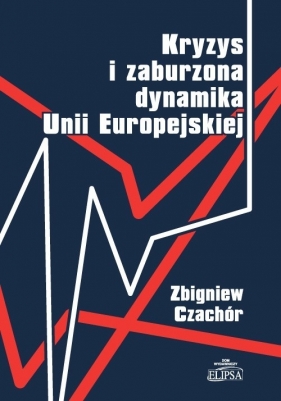 Kryzy i zaburzona dynamika Unii Europejskiej - Czachór Zbigniew
