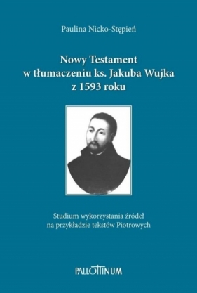 Nowy Testament w tłumaczeniu ks. Jakuba Wujka... - Paulina Nicko-Stępień