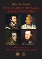 Relacje między Hiszpanią a Polską w XVI wieku Karol V i Filip II - Zygmunt I i Zygmunt II August - Felipe Ruiz Martín