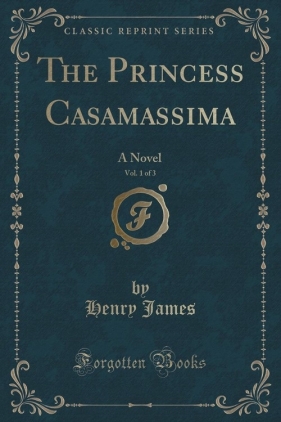 The Princess Casamassima, Vol. 1 of 3 - James Henry