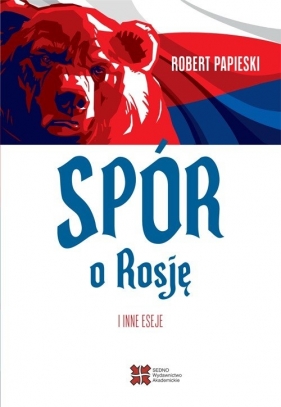 Spór o Rosję i inne eseje - Robert Papieski