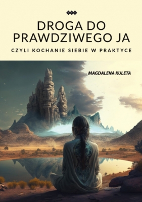 Droga do prawdziwego ja, czyli kochanie siebie w praktyce - Magdalena Kuleta