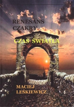 Renesans czakry. Czas światła - Maciej Leśkiewicz