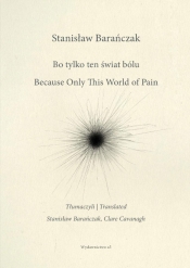 Bo tylko ten świat bólu/Because Only This World.. - Stanisław Barańczak