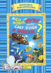 Co robią ryby przez cały dzień w wodzie? Dziecięca Biblioteczka - Eleonora de Sabata