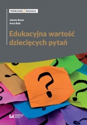 Edukacyjna wartość dziecięcych pytań - Jolanta Bonar, Anna Buła