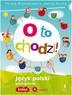 O to chodzi! 4 Język polski Podręcznik Część 1 - Michałkiewicz Teresa, Mucha Karina<br />