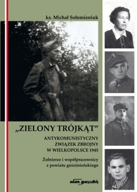 Zielony Trójkąt - antykomunistyczny związek zbrojny w Wielkopolsce 1945. Żołnierze i współpracowni - Michał Sołomieniuk