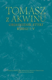 Dzieła wszystkie, t. 41, Objaśnienie Etyki. Księgi I–V - św. Tomasz z Akwinu