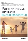 Psychospołeczne konteksty relacji rodzinnych Rostowska Teresa, Lewandowska-Walter Aleksandra