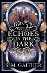 What Echoes in the Dark S. M. Gaither