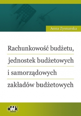 Rachunkowość budżetu, jednostek budżetowych i samorządowych zakładów budżetowych - Zysnarska Anna