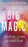 Big Magic: Creative Living Beyond Fear Elizabeth Gilbert