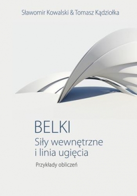 Belki Siły wewnętrzne i linia ugięcia Przykłady obliczeń - Sławomir Kowalski, Kądziołka Tomasz