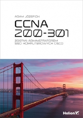 CCNA 200-301. Zostań administratorem sieci komputerowych Cisco - Józefiok Adam
