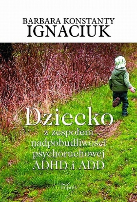 Dziecko z zespołem nadpobudliwości psychoruchowej ADHD i ADD - Ignaciuk-Konstanty Barbara